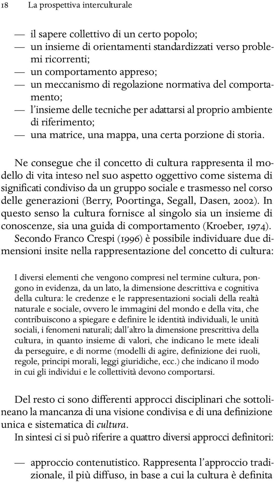 Ne consegue che il concetto di cultura rappresenta il modello di vita inteso nel suo aspetto oggettivo come sistema di significati condiviso da un gruppo sociale e trasmesso nel corso delle