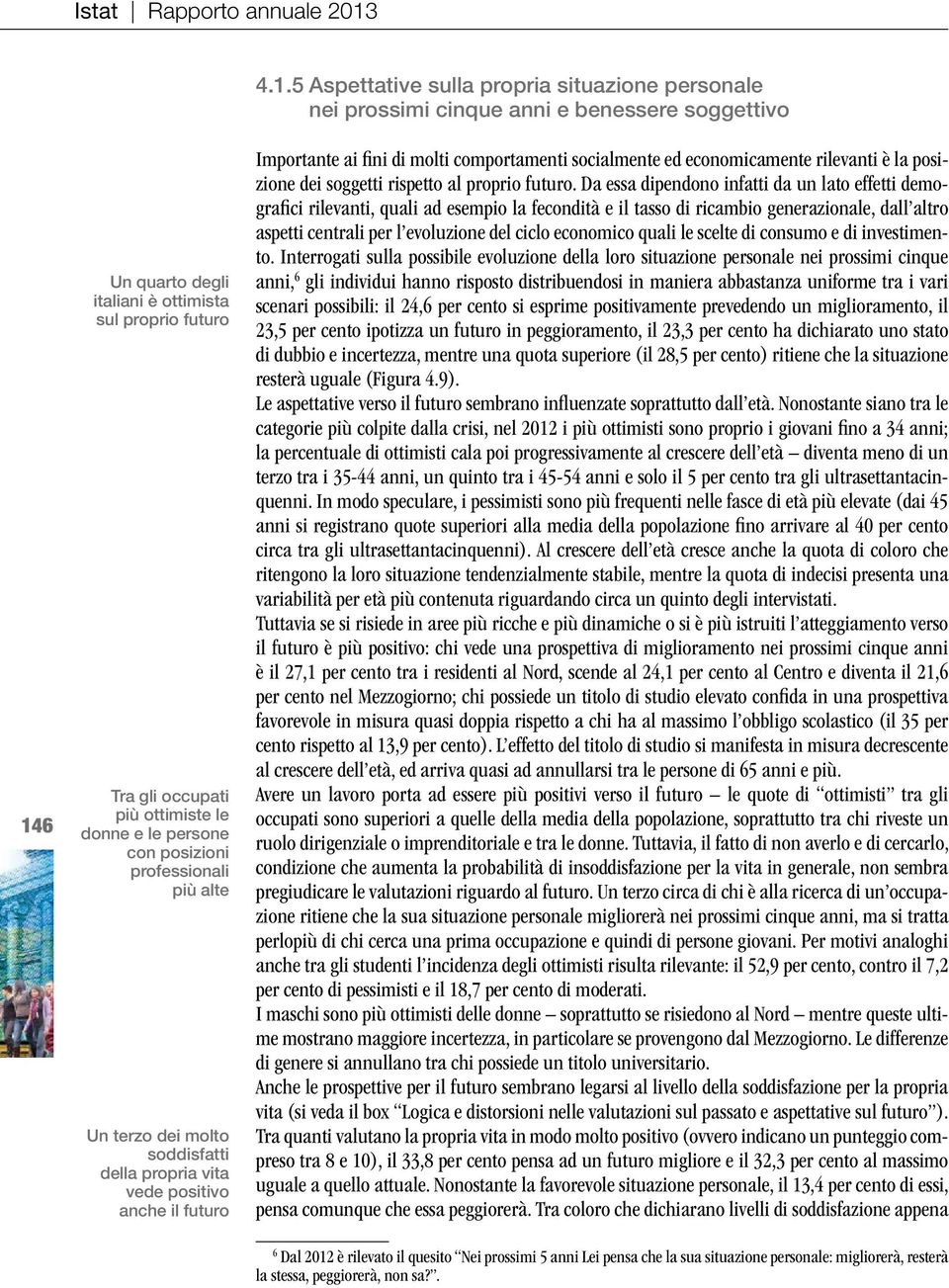 donne e le persone con posizioni professionali più alte Un terzo dei molto soddisfatti della propria vita vede positivo anche il futuro Importante ai fini di molti comportamenti socialmente ed