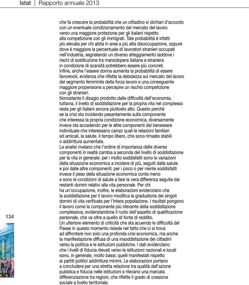 Tale probabilità è infatti più elevata per chi abita in aree a più alta disoccupazione, oppure dove è maggiore la percentuale di lavoratori stranieri occupati nell industria, segnalando un diverso