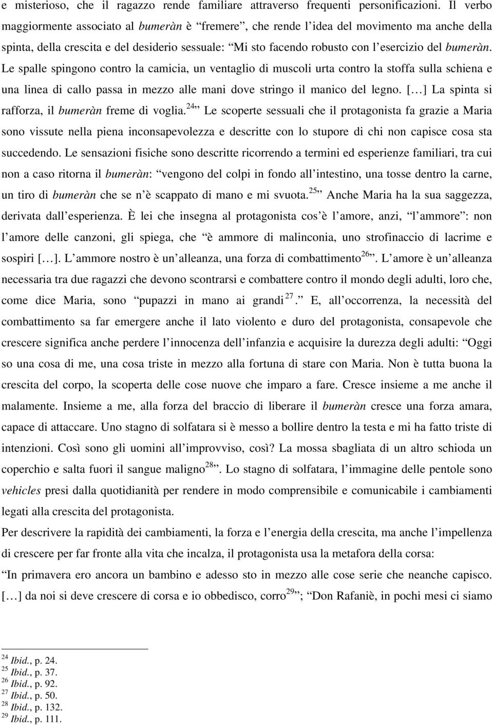 Le spalle spingono contro la camicia, un ventaglio di muscoli urta contro la stoffa sulla schiena e una linea di callo passa in mezzo alle mani dove stringo il manico del legno.