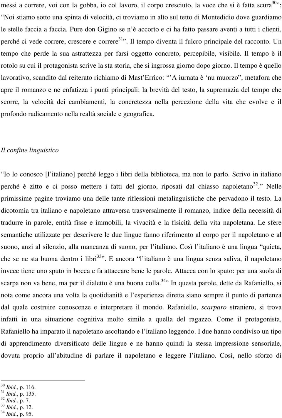 Il tempo diventa il fulcro principale del racconto. Un tempo che perde la sua astrattezza per farsi oggetto concreto, percepibile, visibile.