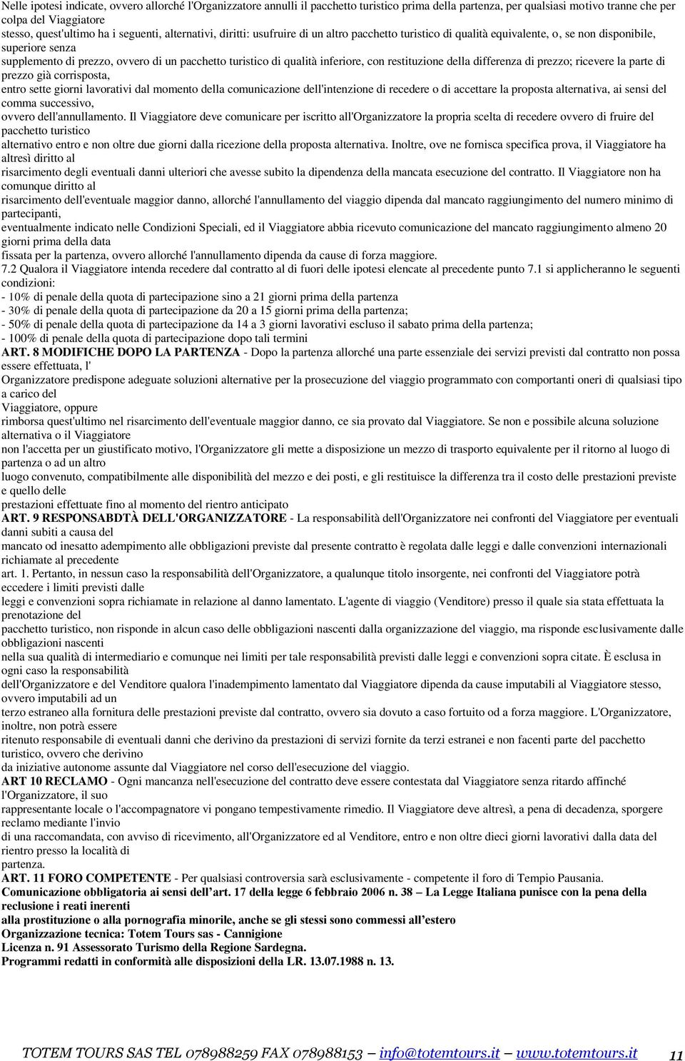 qualità inferiore, con restituzione della differenza di prezzo; ricevere la parte di prezzo già corrisposta, entro sette giorni lavorativi dal momento della comunicazione dell'intenzione di recedere