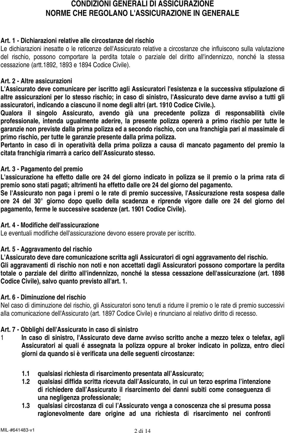 comportare la perdita totale o parziale del diritto all'indennizzo, nonché la stessa cessazione (artt.1892, 1893 e 1894 Codice Civile). Art.