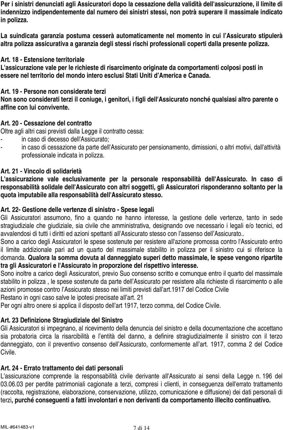 La suindicata garanzia postuma cesserà automaticamente nel momento in cui l Assicurato stipulerà altra polizza assicurativa a garanzia degli stessi rischi professionali coperti dalla presente polizza.