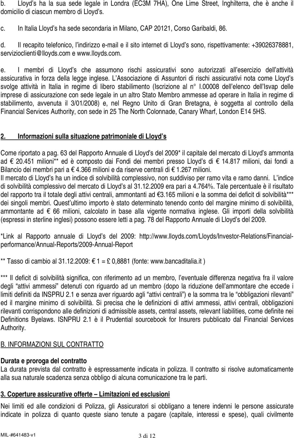 L Associazione di Assuntori di rischi assicurativi nota come Lloyd s svolge attività in Italia in regime di libero stabilimento (Iscrizione al n I.