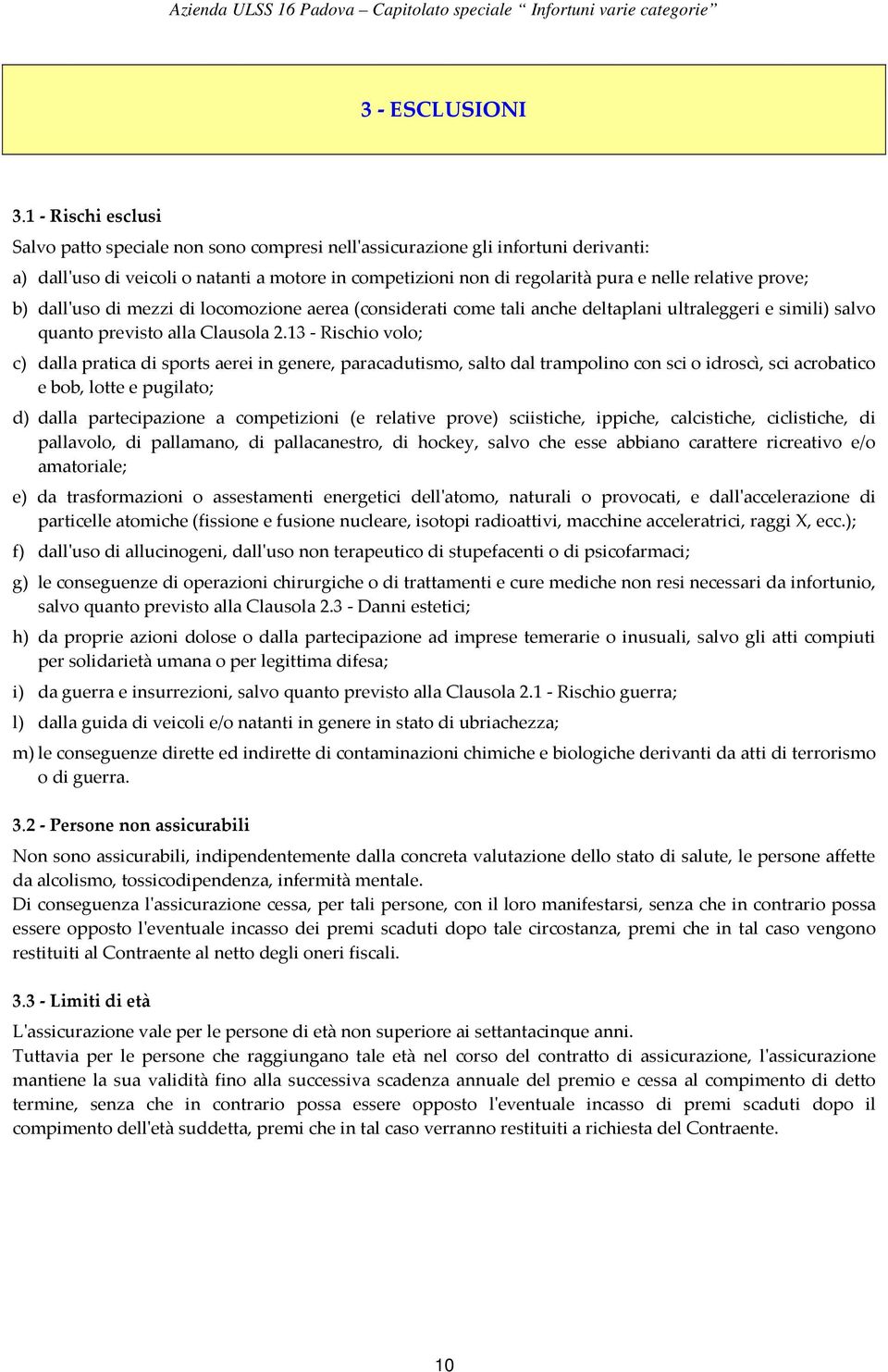 prove; b) dall'uso di mezzi di locomozione aerea (considerati come tali anche deltaplani ultraleggeri e simili) salvo quanto previsto alla Clausola 2.