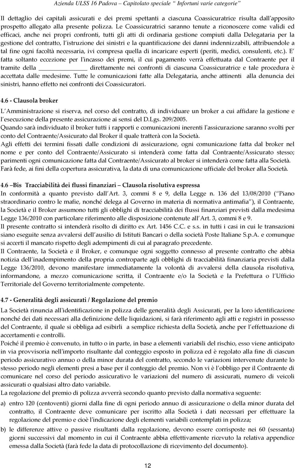 istruzione dei sinistri e la quantificazione dei danni indennizzabili, attribuendole a tal fine ogni facoltà necessaria, ivi compresa quella di incaricare esperti (periti, medici, consulenti, etc.).