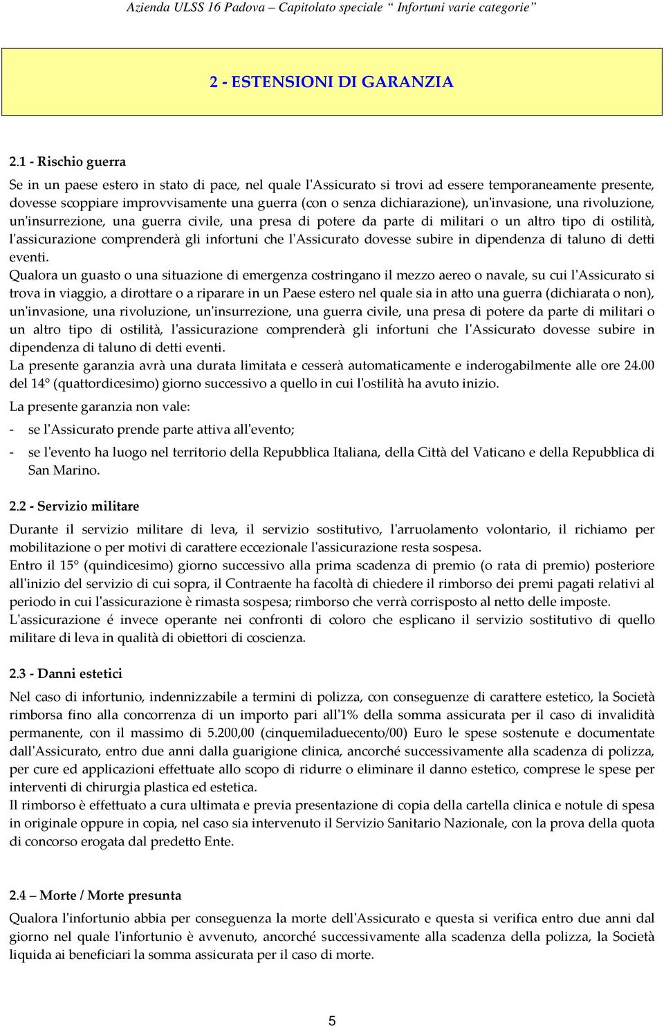 dichiarazione), un'invasione, una rivoluzione, un'insurrezione, una guerra civile, una presa di potere da parte di militari o un altro tipo di ostilità, l'assicurazione comprenderà gli infortuni che