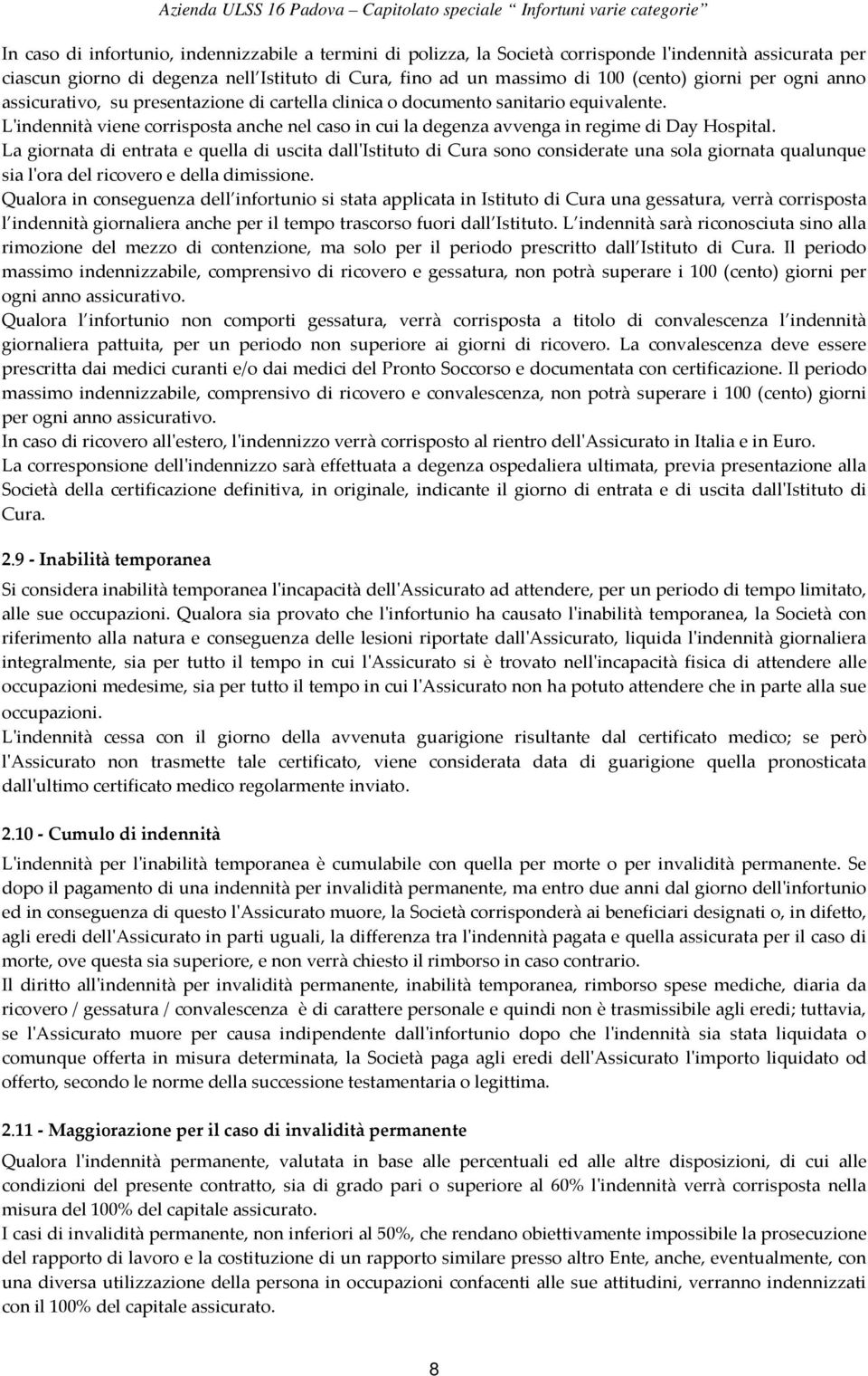 La giornata di entrata e quella di uscita dall'istituto di Cura sono considerate una sola giornata qualunque sia l'ora del ricovero e della dimissione.