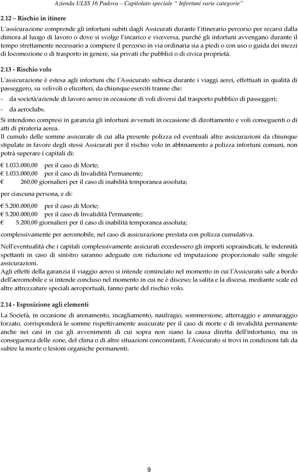 con uso o guida dei mezzi di locomozione o di trasporto in genere, sia privati che pubblici o di civica proprietà. 2.