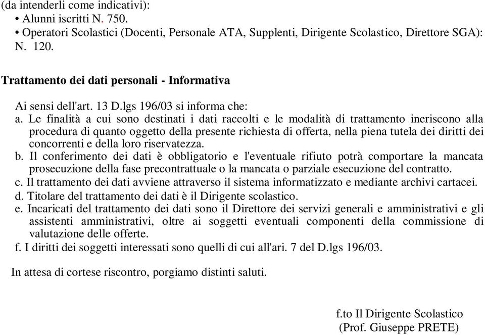 Le finalità a cui sono destinati i dati raccolti e le modalità di trattamento ineriscono alla procedura di quanto oggetto della presente richiesta di offerta, nella piena tutela dei diritti dei