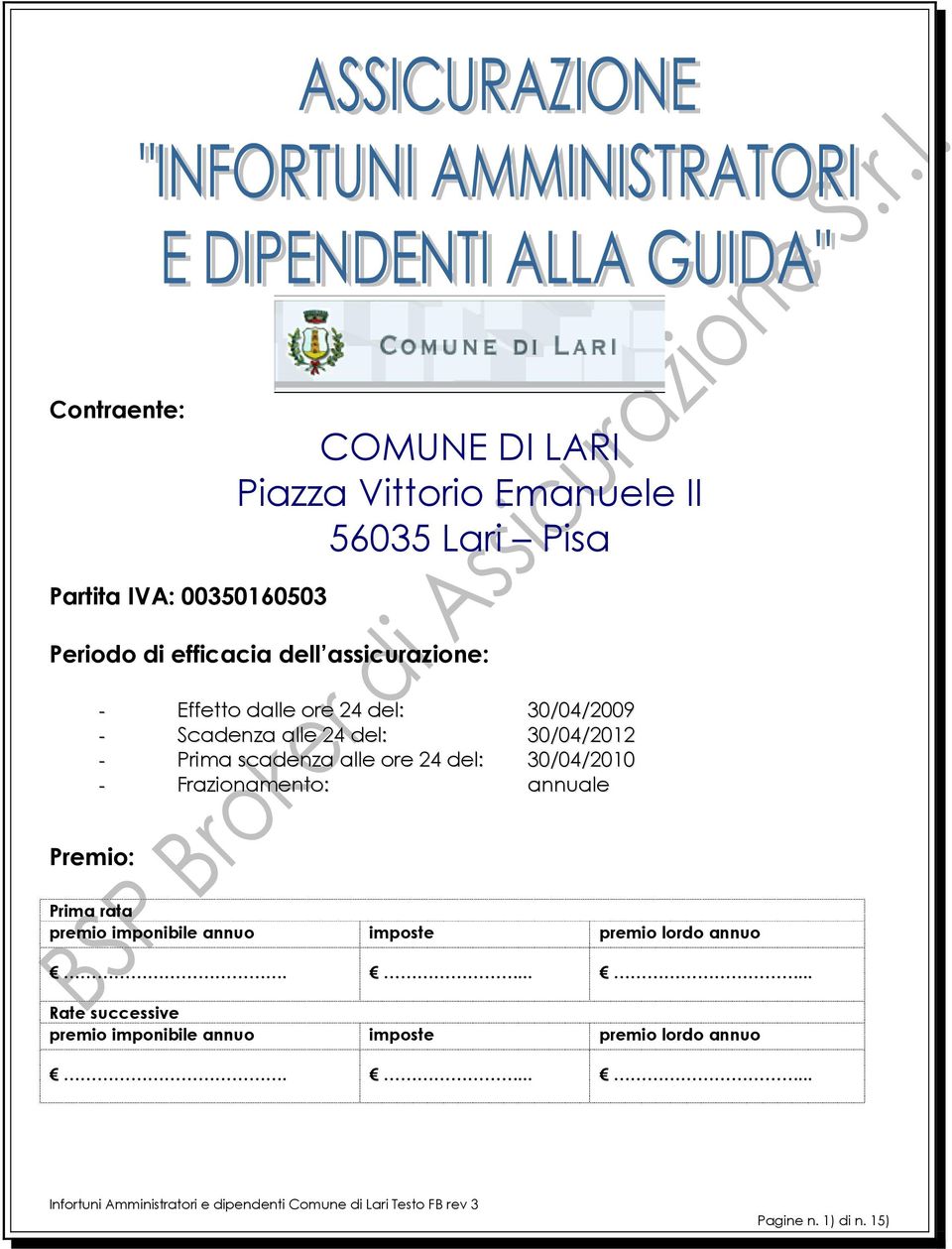 scadenza alle ore 24 del: 30/04/2010 - Frazionamento: annuale Premio: Prima rata premio imponibile annuo imposte