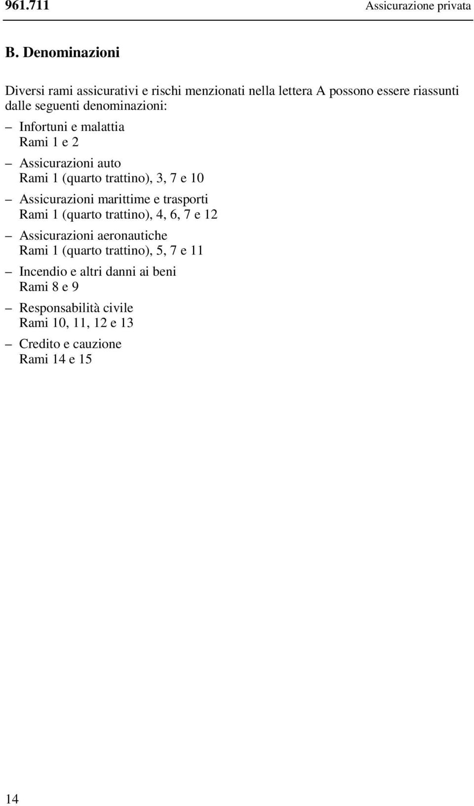denominazioni: Infortuni e malattia Rami 1 e 2 Assicurazioni auto Rami 1 (quarto trattino), 3, 7 e 10 Assicurazioni marittime