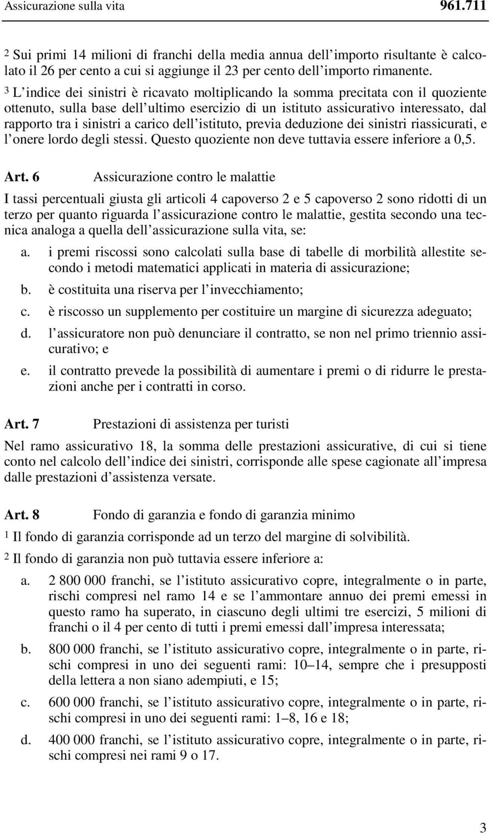 carico dell istituto, previa deduzione dei sinistri riassicurati, e l onere lordo degli stessi. Questo quoziente non deve tuttavia essere inferiore a 0,5. Art.