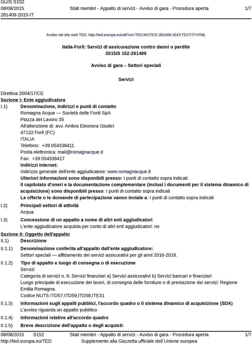 aggiudicatore I.1) Denominazione, indirizzi e punti di contatto Romagna Acque Società delle Fonti SpA Piazza del Lavoro 35 All'attenzione di: avv.