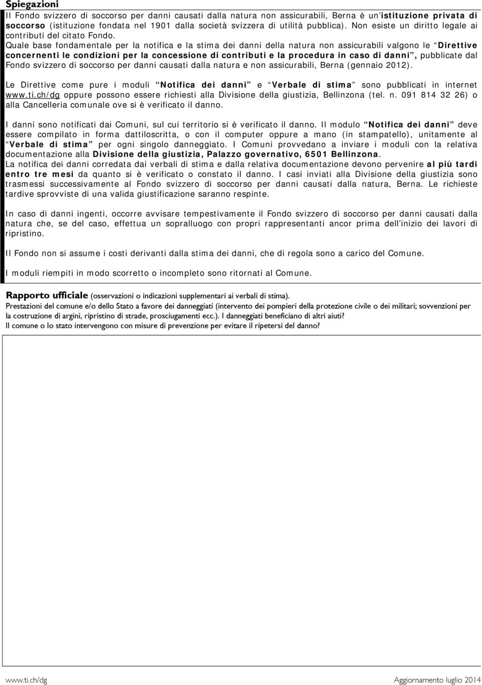 Quale base fondamentale per la notifica e la stima dei danni della natura non assicurabili valgono le Direttive concernenti le condizioni per la concessione di contributi e la procedura in caso di