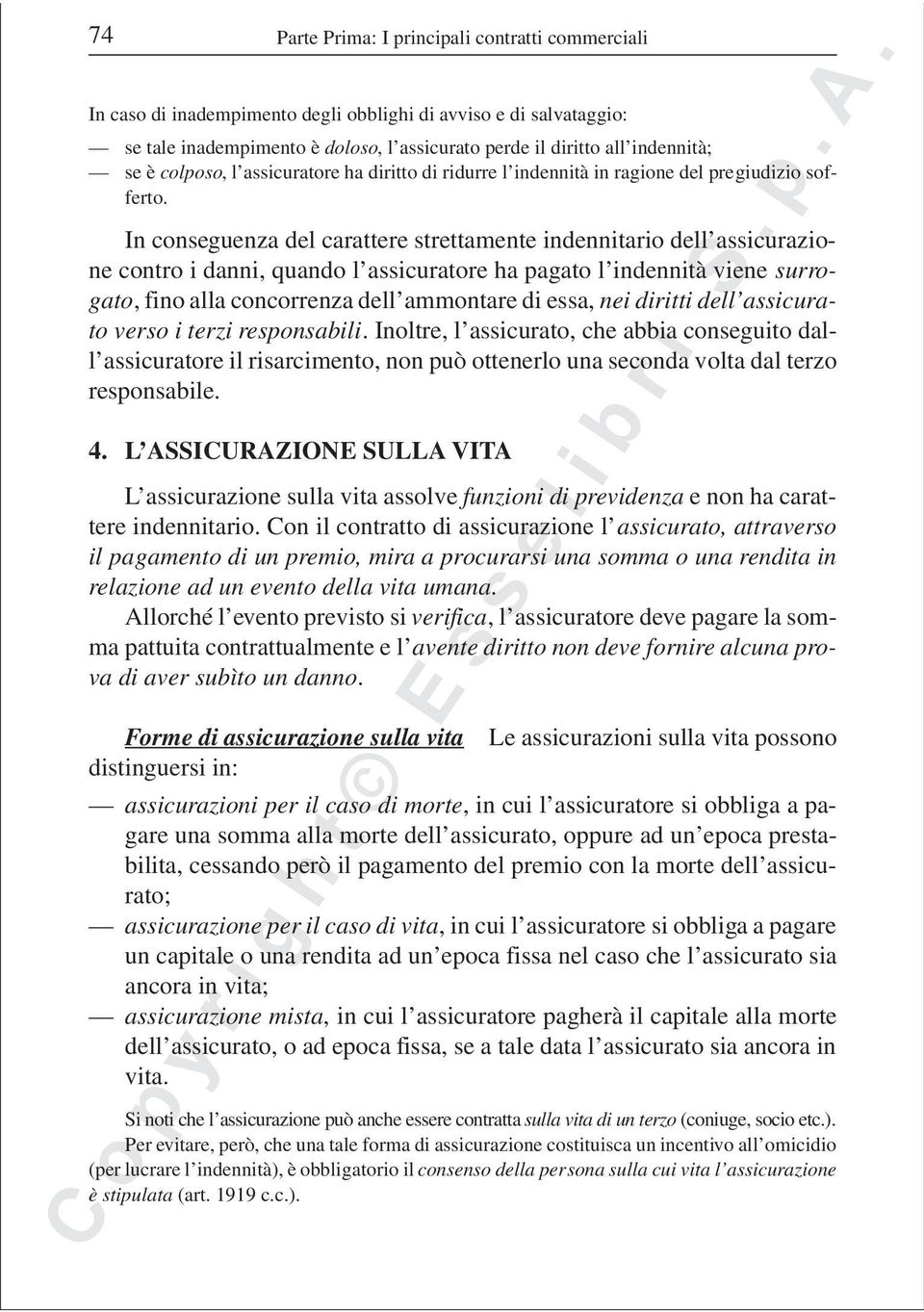 In conseguenza del carattere strettamente indennitario dell assicurazione contro i danni, quando l assicuratore ha pagato l indennità viene surrogato, fino alla concorrenza dell ammontare di essa,