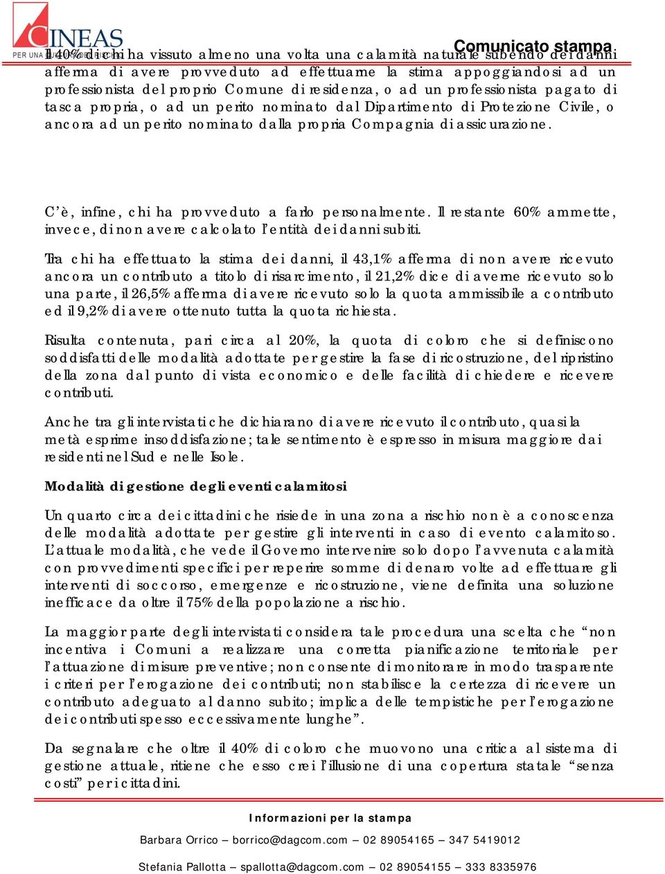 C è, infine, chi ha provveduto a farlo personalmente. Il restante 60% ammette, invece, di non avere calcolato l entità dei danni subiti.