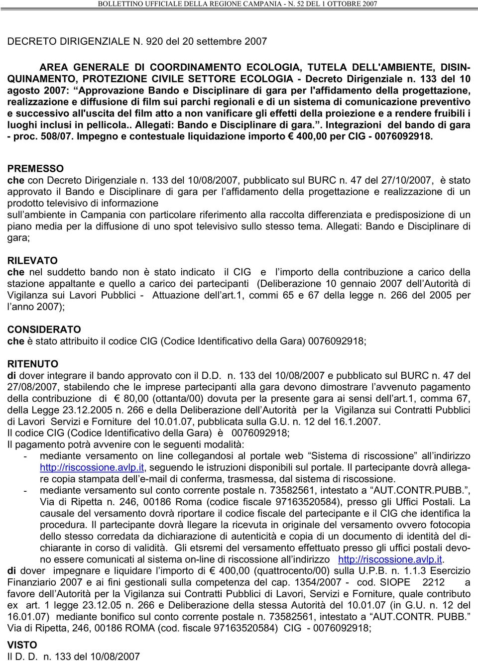 preventivo e successivo all'uscita del film atto a non vanificare gli effetti della proiezione e a rendere fruibili i luoghi inclusi in pellicola.. Allegati: Bando e Disciplinare di gara.