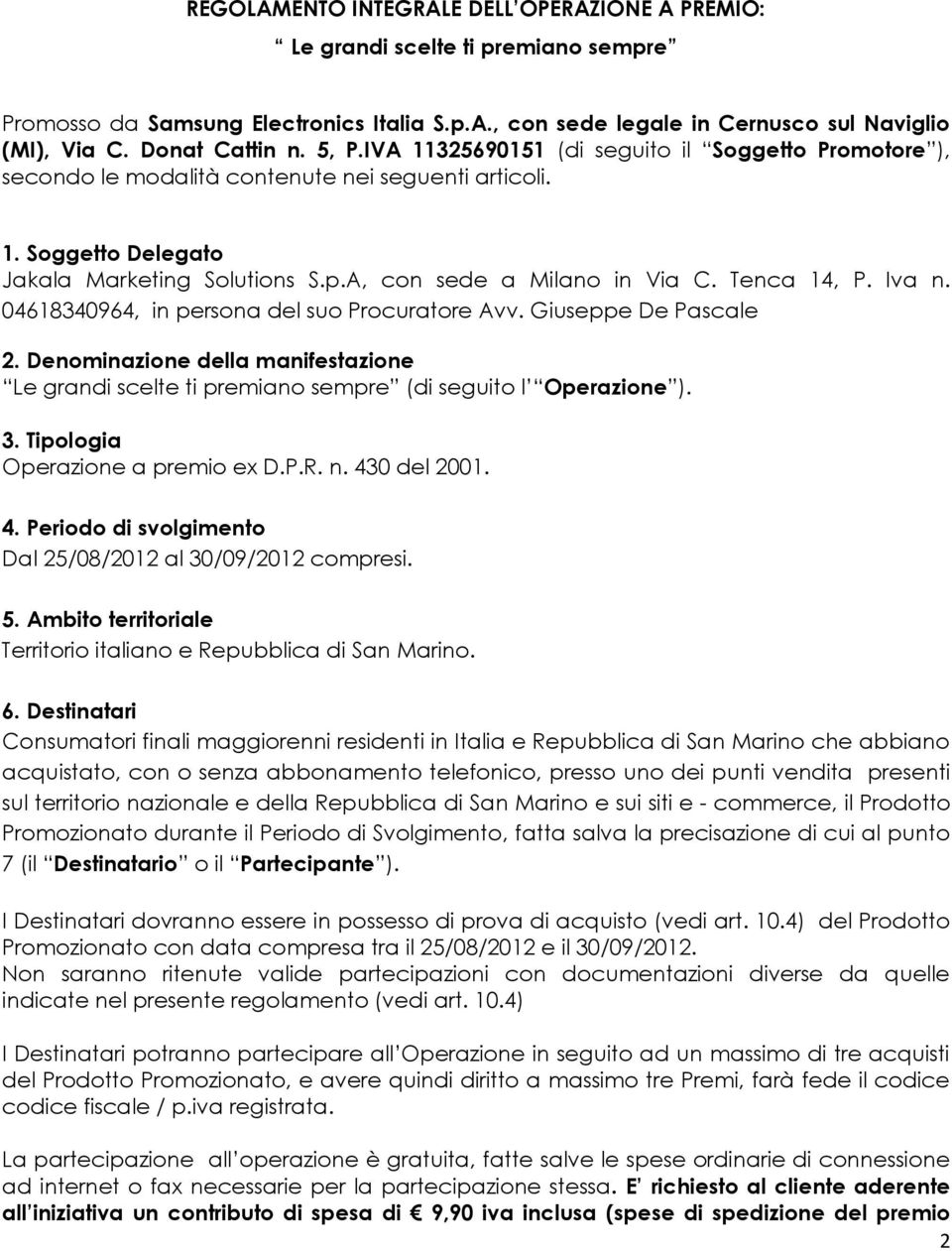 Tenca 14, P. Iva n. 04618340964, in persona del suo Procuratore Avv. Giuseppe De Pascale 2. Denominazione della manifestazione Le grandi scelte ti premiano sempre (di seguito l Operazione ). 3.