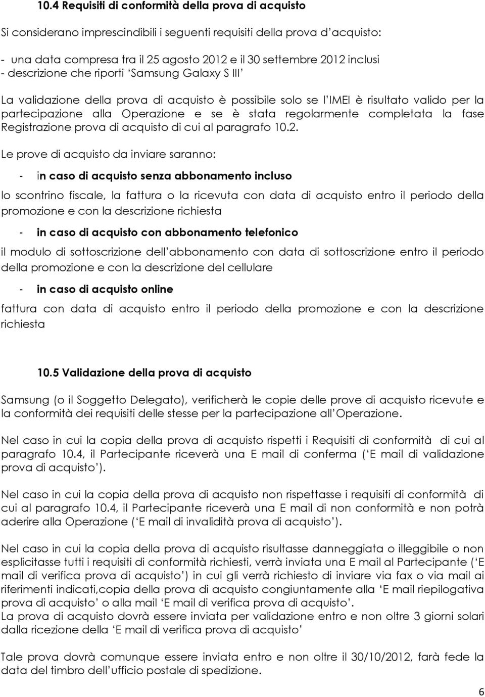 regolarmente completata la fase Registrazione prova di acquisto di cui al paragrafo 10.2.