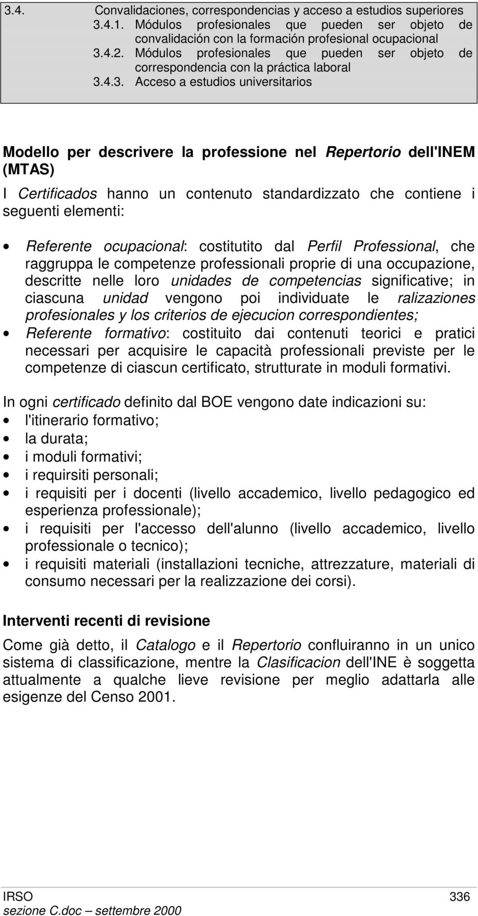 4.3. Acceso a estudios universitarios Modello per descrivere la professione nel Repertorio dell'inem (MTAS) I Certificados hanno un contenuto standardizzato che contiene i seguenti elementi: