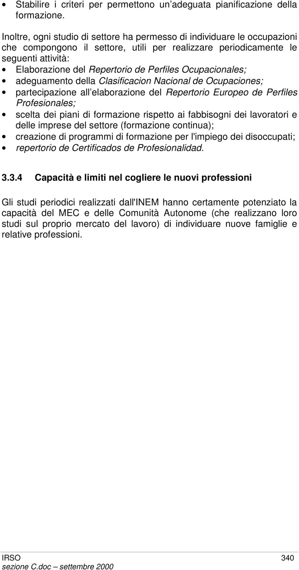 Ocupacionales; adeguamento della Clasificacion Nacional de Ocupaciones; partecipazione all elaborazione del Repertorio Europeo de Perfiles Profesionales; scelta dei piani di formazione rispetto ai