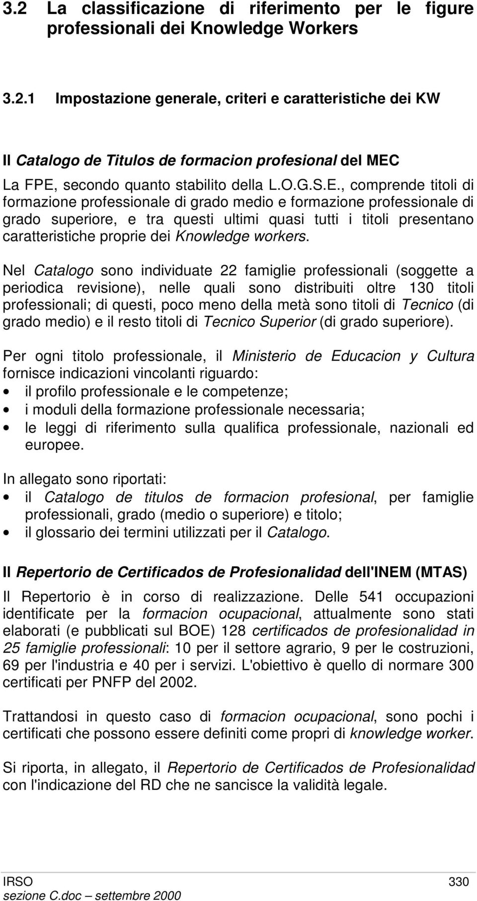 , comprende titoli di formazione professionale di grado medio e formazione professionale di grado superiore, e tra questi ultimi quasi tutti i titoli presentano caratteristiche proprie dei Knowledge