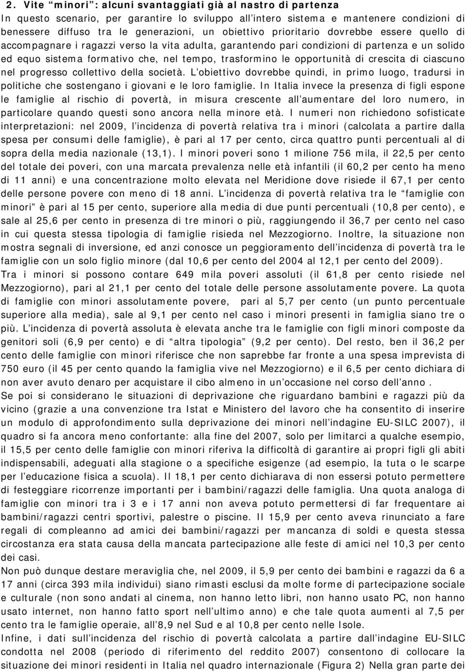 le opportunità di crescita di ciascuno nel progresso collettivo della società. L obiettivo dovrebbe quindi, in primo luogo, tradursi in politiche che sostengano i giovani e le loro famiglie.