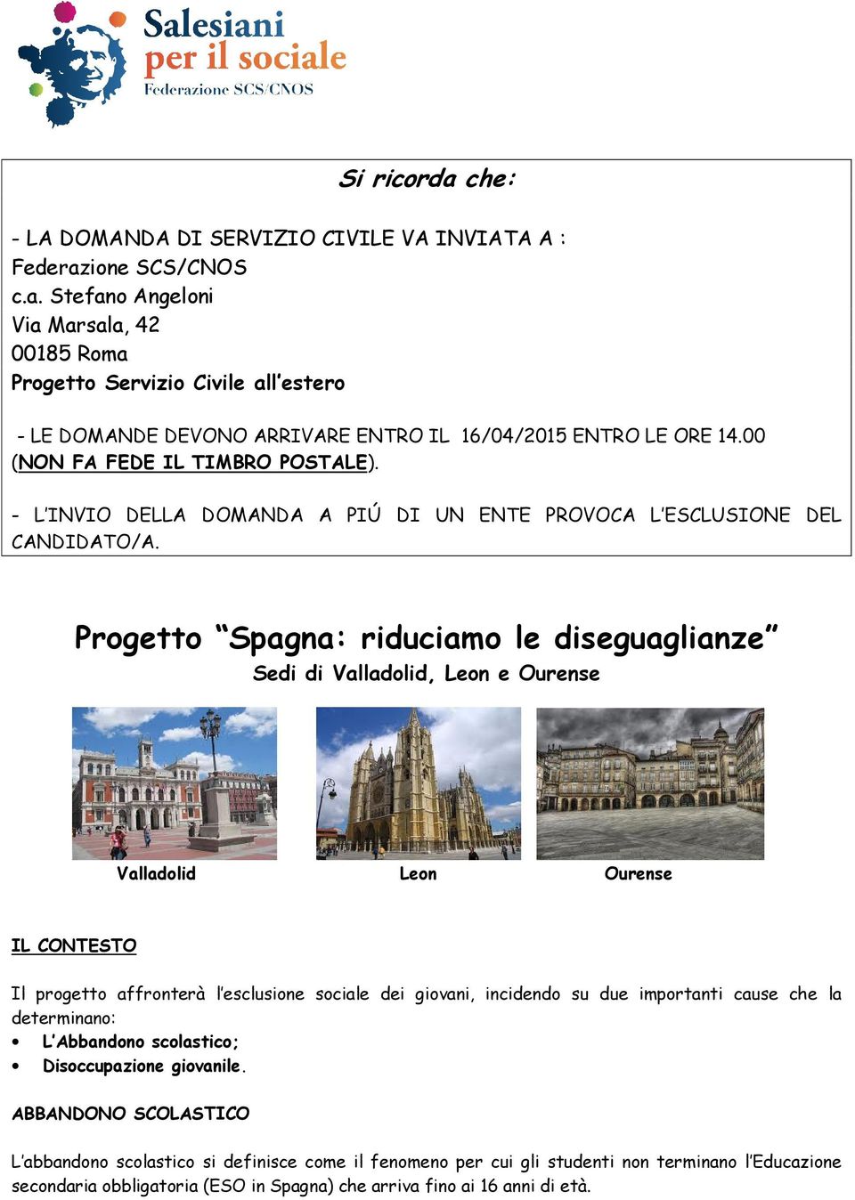 Progetto Spagna: riduciamo le diseguaglianze Sedi di Valladolid, Leon e Ourense Valladolid Leon Ourense IL CONTESTO Il progetto affronterà l esclusione sociale dei giovani, incidendo su due