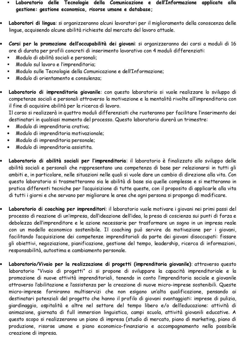 Corsi per la promozione dell occupabilità dei giovani: si organizzeranno dei corsi a moduli di 16 ore di durata per profili concreti di inserimento lavorativo con 4 moduli differenziati: Modulo di