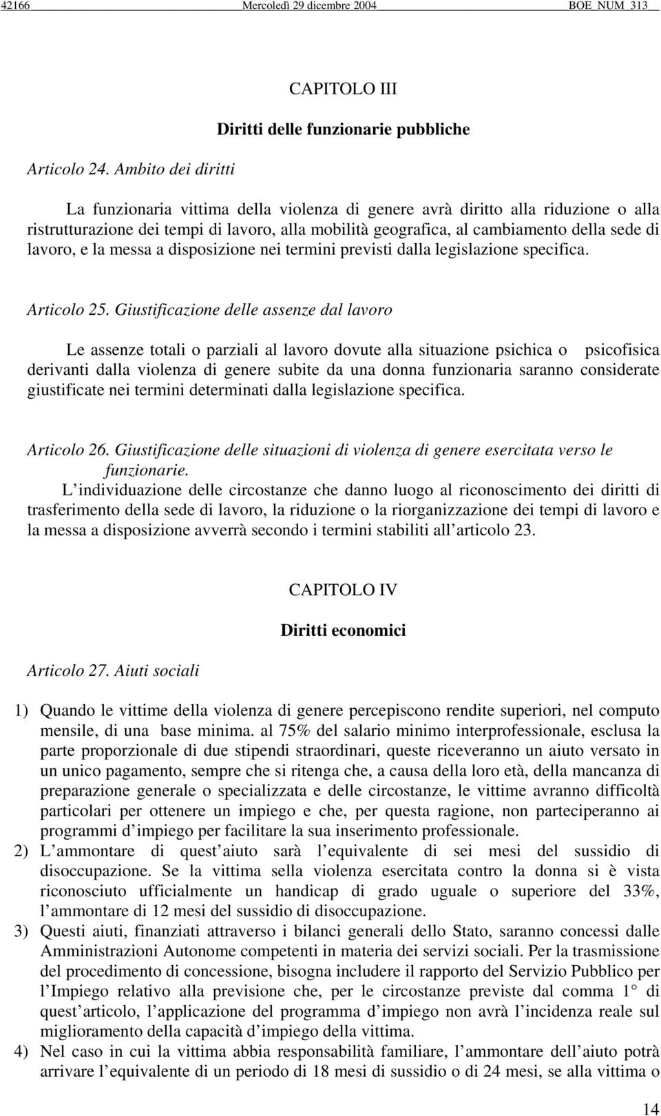 mobilità geografica, al cambiamento della sede di lavoro, e la messa a disposizione nei termini previsti dalla legislazione specifica. Articolo 25.