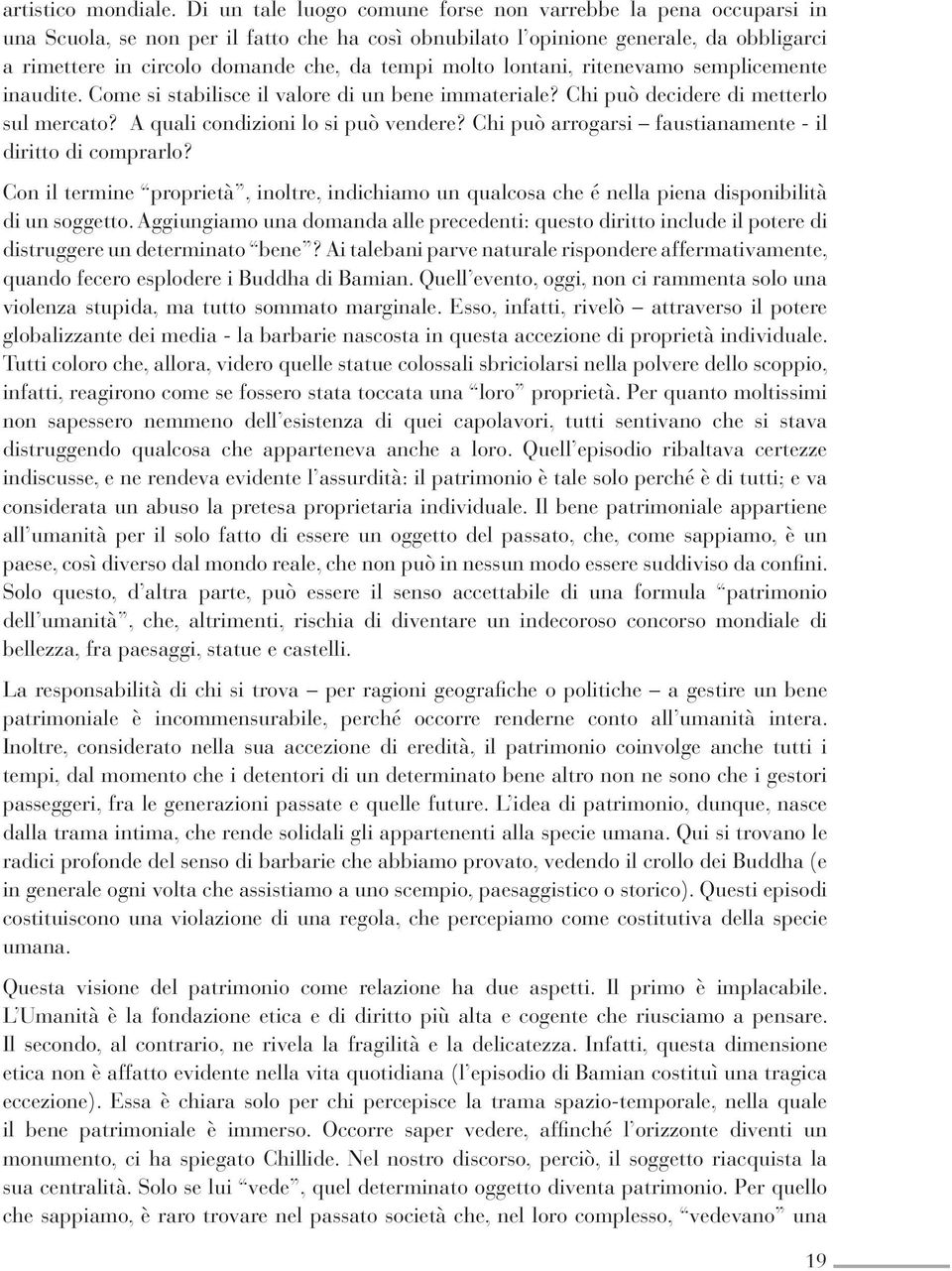 molto lontani, ritenevamo semplicemente inaudite. Come si stabilisce il valore di un bene immateriale? Chi può decidere di metterlo sul mercato? A quali condizioni lo si può vendere?