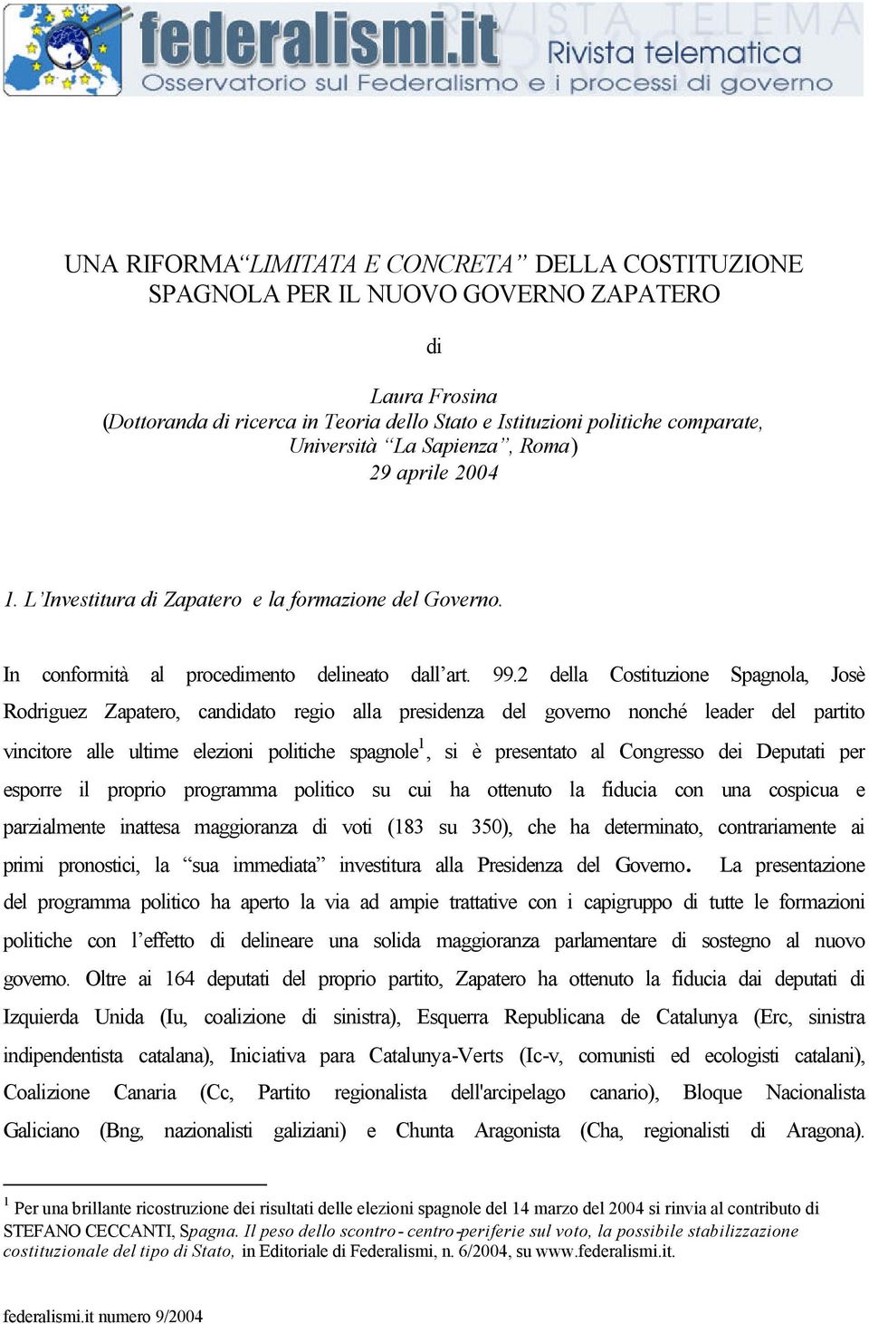 2 della Costituzione Spagnola, Josè Rodriguez Zapatero, candidato regio alla presidenza del governo nonché leader del partito vincitore alle ultime elezioni politiche spagnole 1, si è presentato al