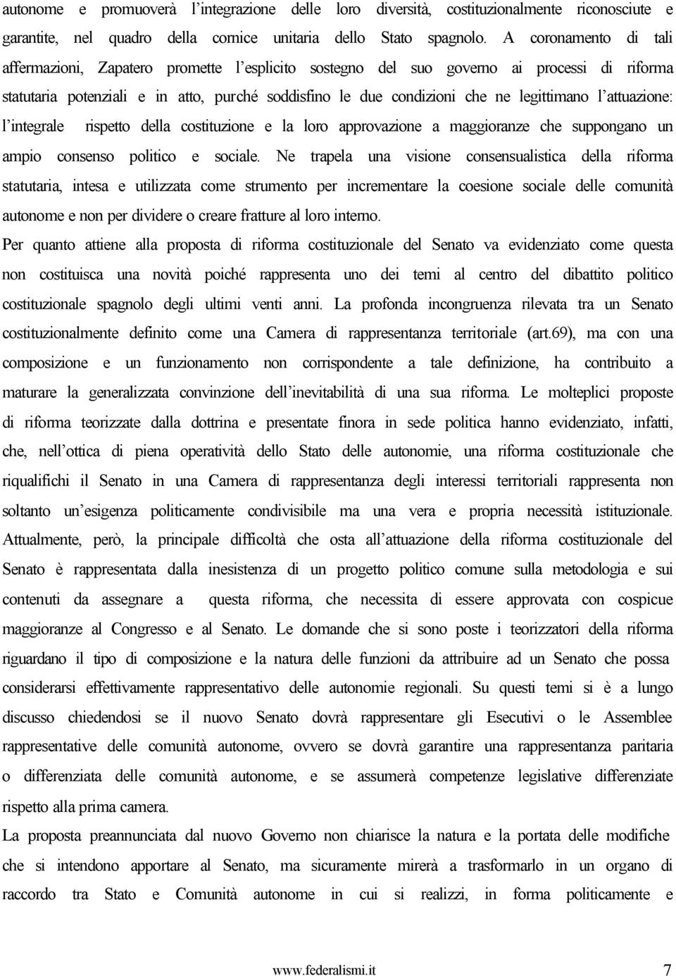 legittimano l attuazione: l integrale rispetto della costituzione e la loro approvazione a maggioranze che suppongano un ampio consenso politico e sociale.