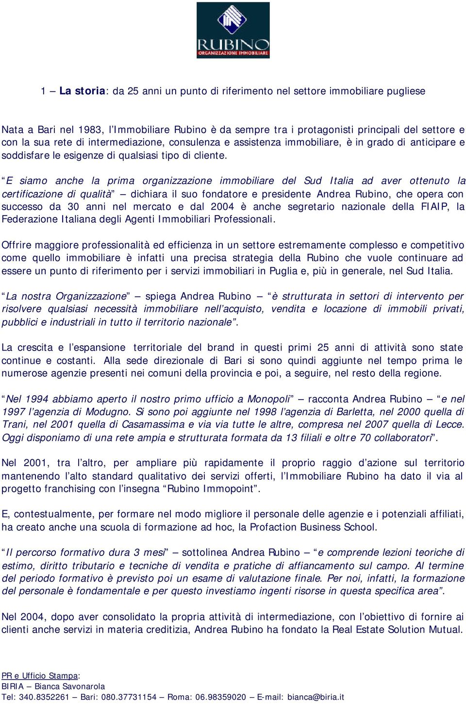 E siamo anche la prima organizzazione immobiliare del Sud Italia ad aver ottenuto la certificazione di qualità dichiara il suo fondatore e presidente Andrea Rubino, che opera con successo da 30 anni