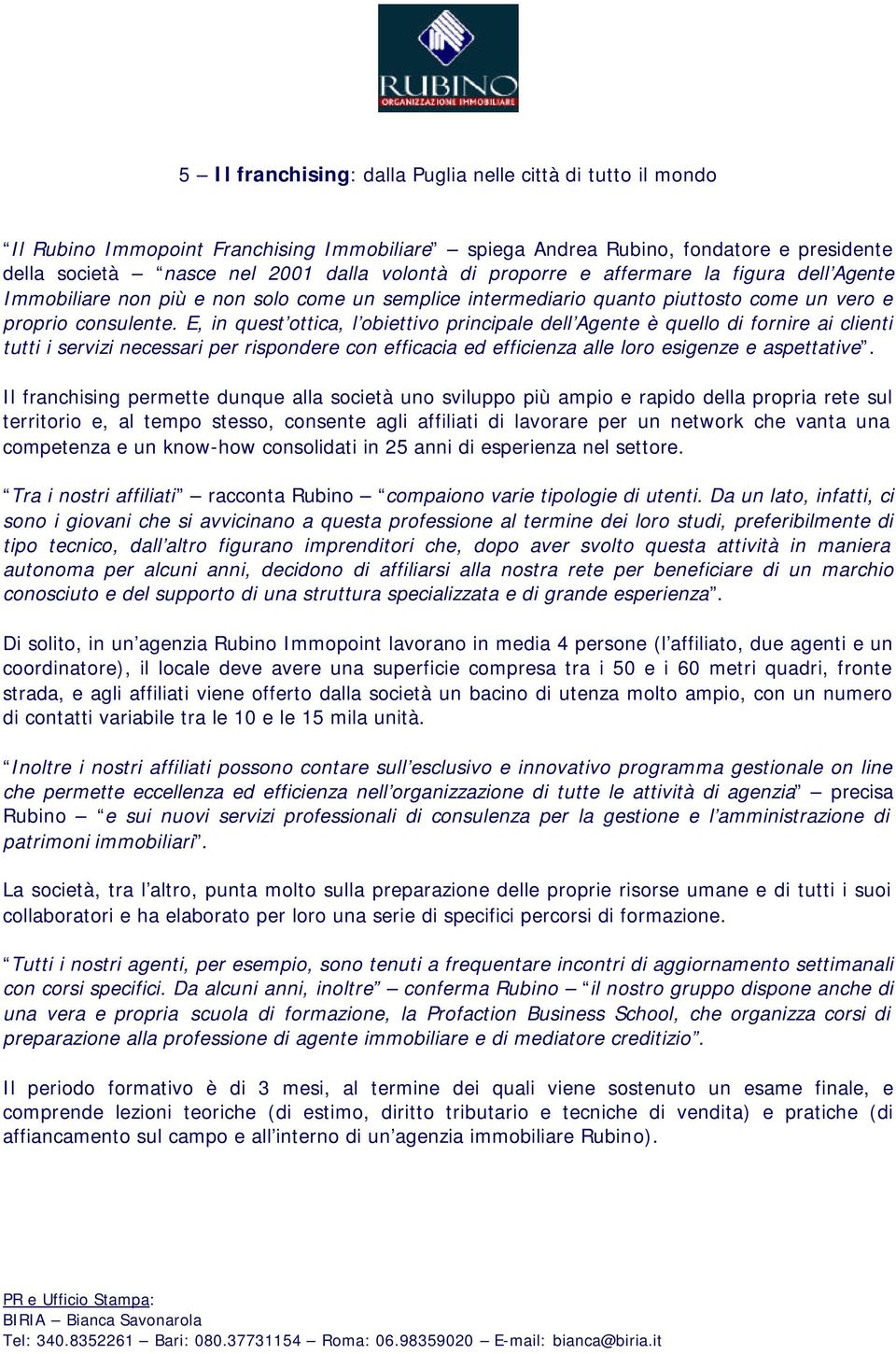 E, in quest ottica, l obiettivo principale dell Agente è quello di fornire ai clienti tutti i servizi necessari per rispondere con efficacia ed efficienza alle loro esigenze e aspettative.