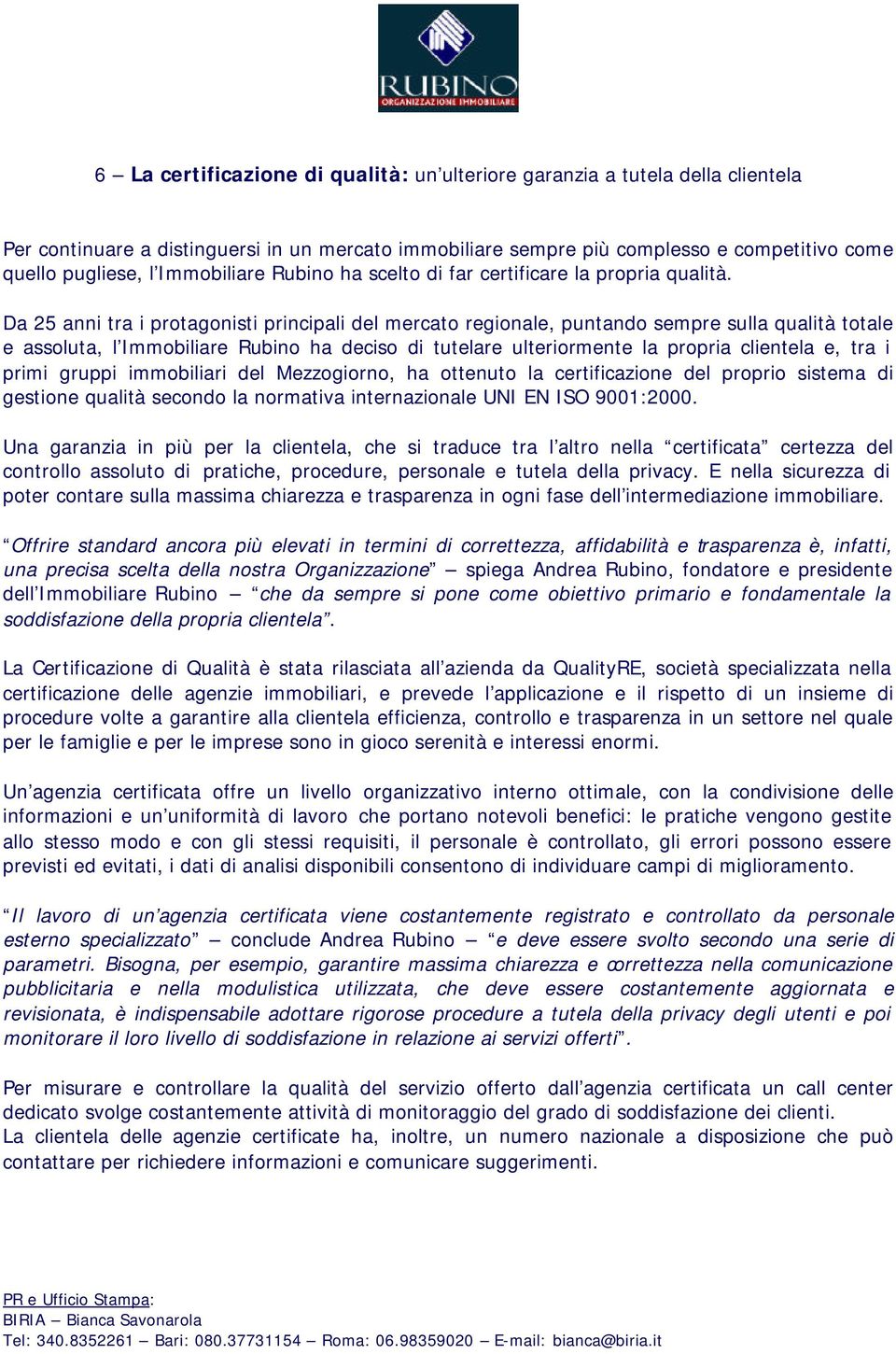 Da 25 anni tra i protagonisti principali del mercato regionale, puntando sempre sulla qualità totale e assoluta, l Immobiliare Rubino ha deciso di tutelare ulteriormente la propria clientela e, tra i