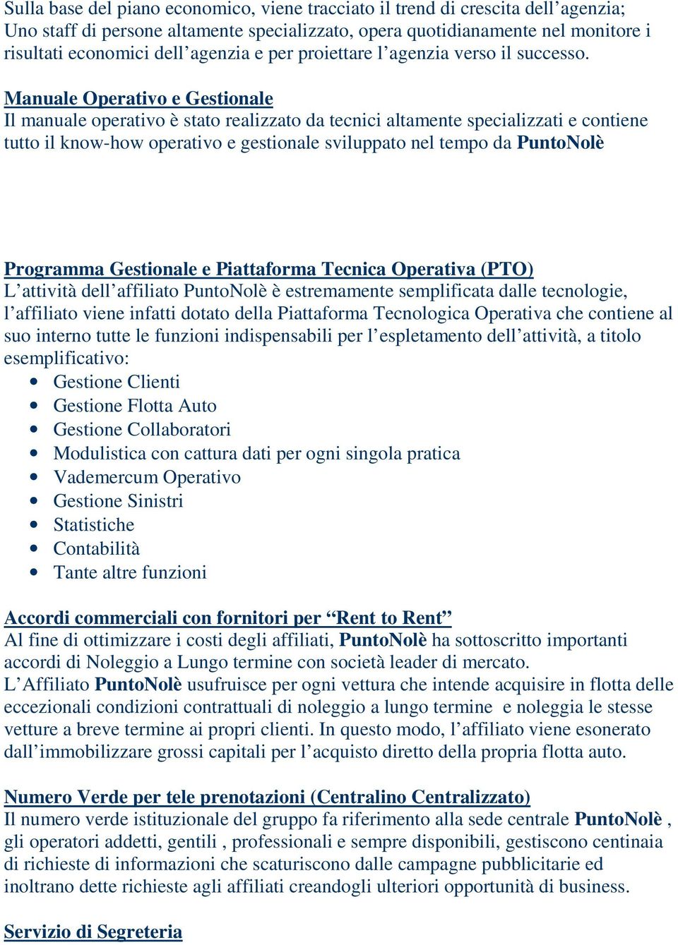 Manuale Operativo e Gestionale Il manuale operativo è stato realizzato da tecnici altamente specializzati e contiene tutto il know-how operativo e gestionale sviluppato nel tempo da PuntoNolè