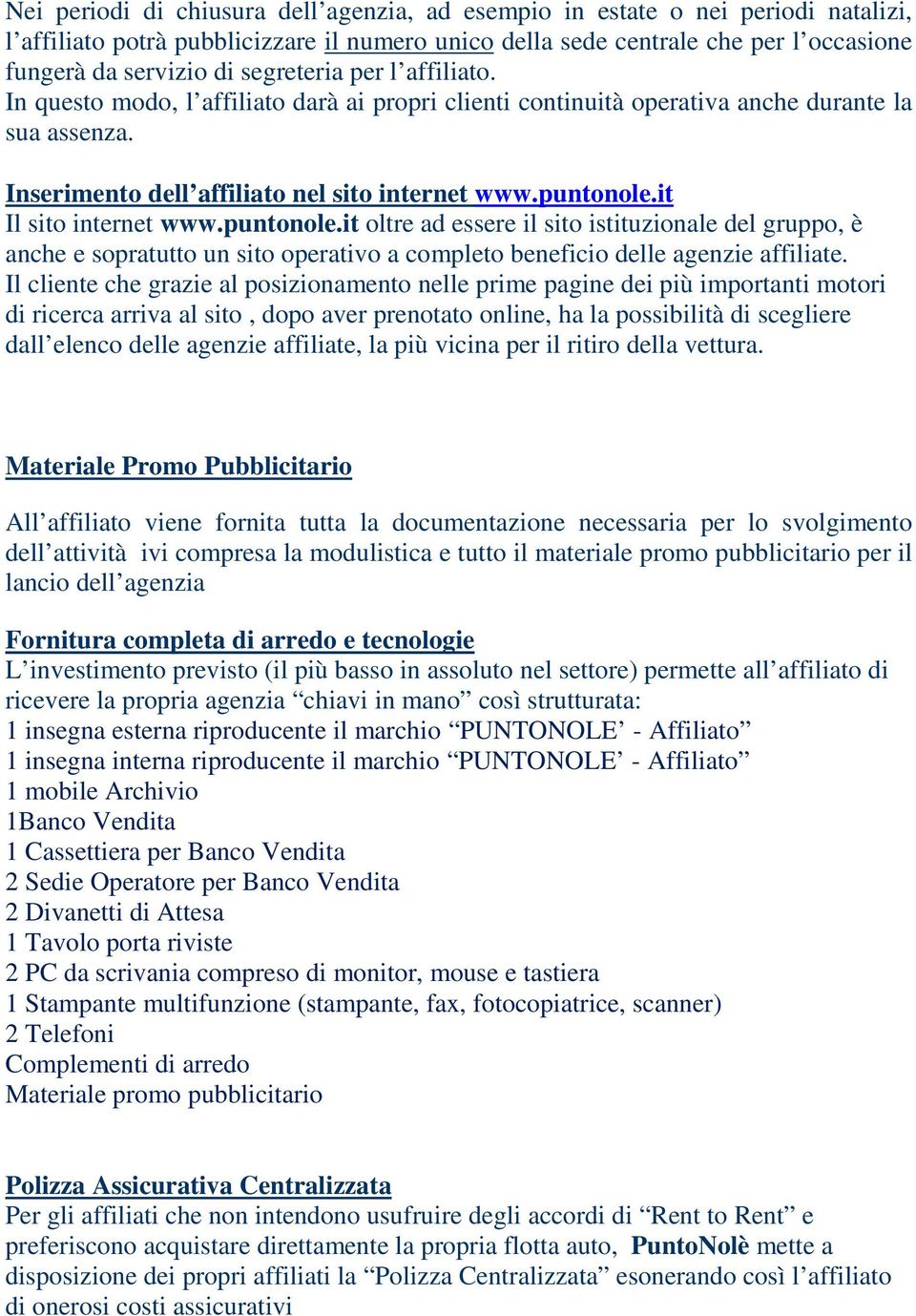 it Il sito internet www.puntonole.it oltre ad essere il sito istituzionale del gruppo, è anche e sopratutto un sito operativo a completo beneficio delle agenzie affiliate.