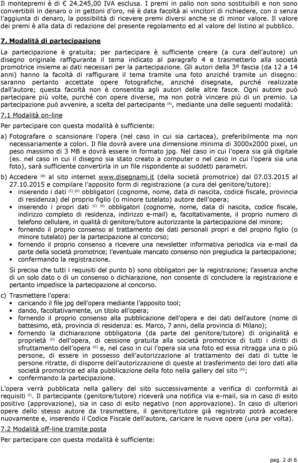 premi diversi anche se di minor valore. Il valore dei premi è alla data di redazione del presente regolamento ed al valore del listino al pubblico. 7.