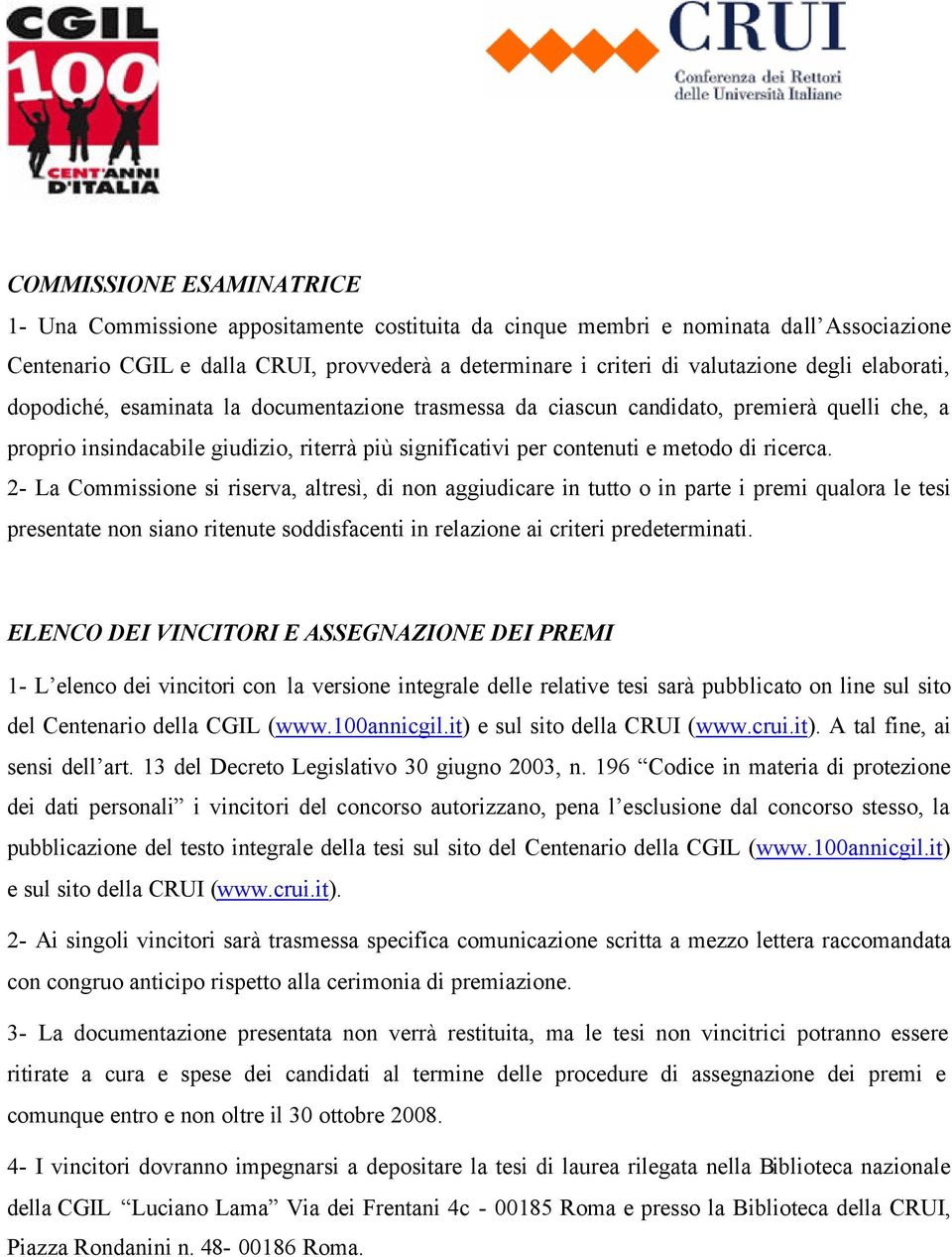 ricerca. 2- La Commissione si riserva, altresì, di non aggiudicare in tutto o in parte i premi qualora le tesi presentate non siano ritenute soddisfacenti in relazione ai criteri predeterminati.