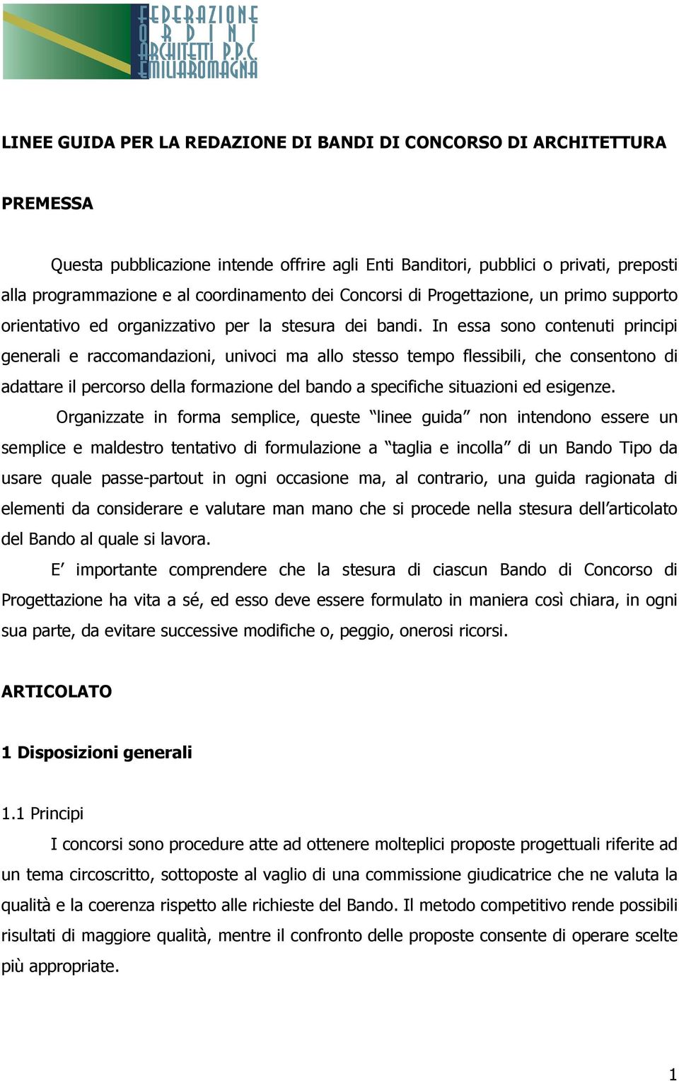 In essa sono contenuti principi generali e raccomandazioni, univoci ma allo stesso tempo flessibili, che consentono di adattare il percorso della formazione del bando a specifiche situazioni ed