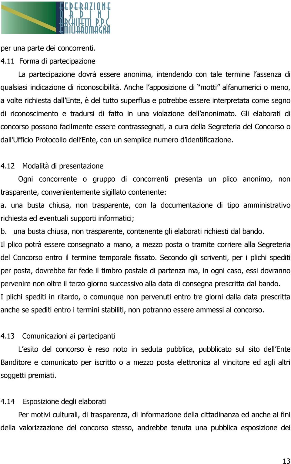 dell anonimato. Gli elaborati di concorso possono facilmente essere contrassegnati, a cura della Segreteria del Concorso o dall Ufficio Protocollo dell Ente, con un semplice numero d identificazione.