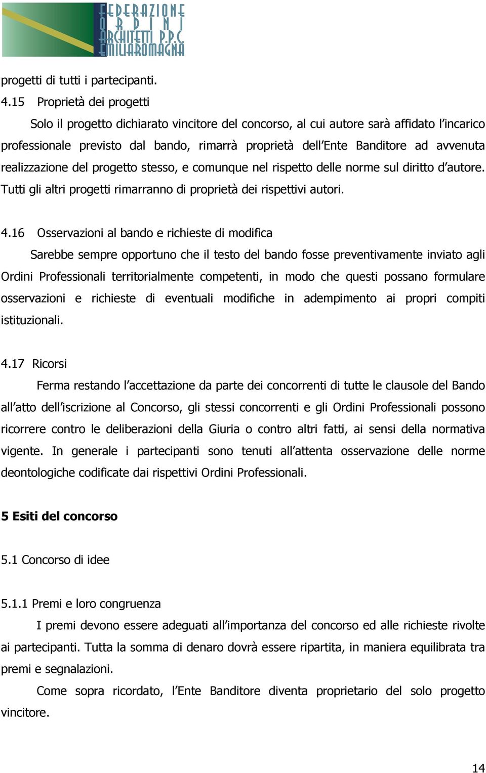 avvenuta realizzazione del progetto stesso, e comunque nel rispetto delle norme sul diritto d autore. Tutti gli altri progetti rimarranno di proprietà dei rispettivi autori. 4.