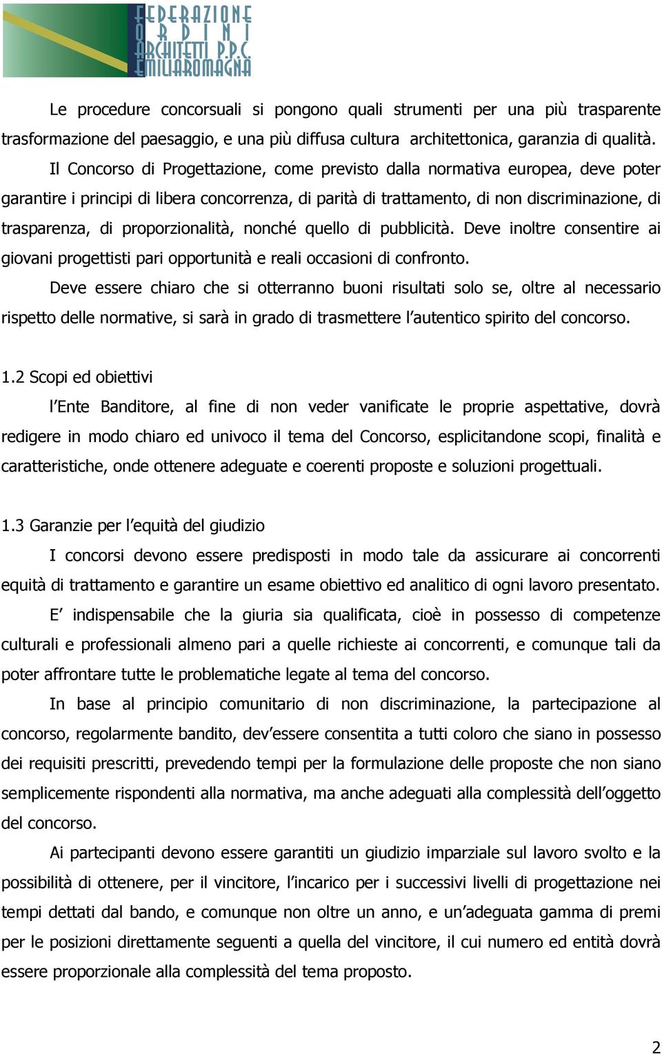 proporzionalità, nonché quello di pubblicità. Deve inoltre consentire ai giovani progettisti pari opportunità e reali occasioni di confronto.