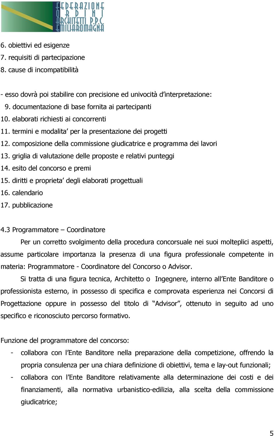 composizione della commissione giudicatrice e programma dei lavori 13. griglia di valutazione delle proposte e relativi punteggi 14. esito del concorso e premi 15.