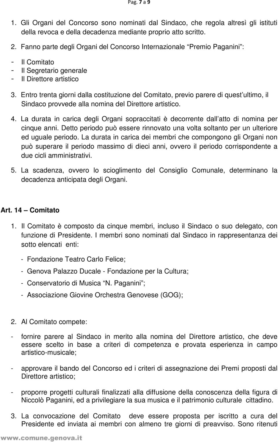 Entro trenta giorni dalla costituzione del Comitato, previo parere di quest ultimo, il Sindaco provvede alla nomina del Direttore artistico. 4.