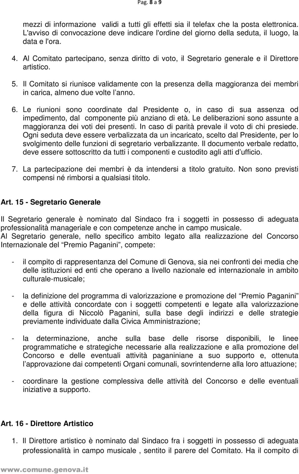 Il Comitato si riunisce validamente con la presenza della maggioranza dei membri in carica, almeno due volte l anno. 6.