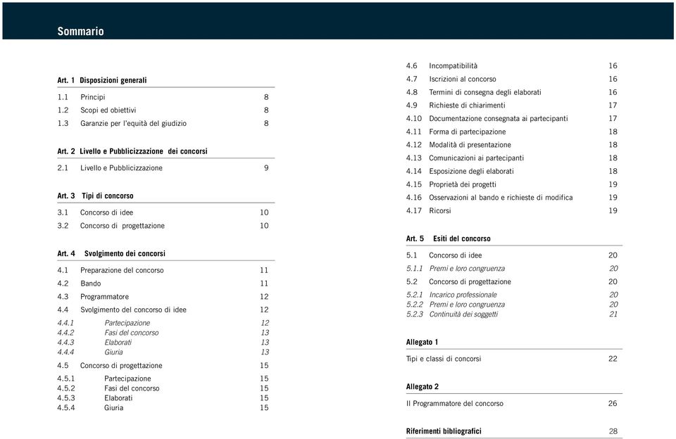 3 Programmatore 12 4.4 Svolgimento del concorso di idee 12 4.4.1 Partecipazione 12 4.4.2 Fasi del concorso 13 4.4.3 Elaborati 13 4.4.4 Giuria 13 4.5 Concorso di progettazione 15 4.5.1 Partecipazione 15 4.